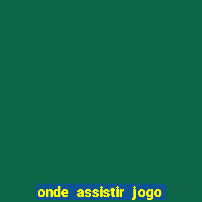 onde assistir jogo champions hoje