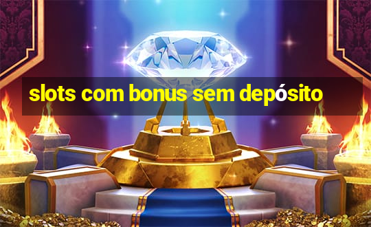 slots com bonus sem depósito