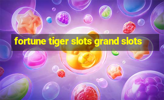 fortune tiger slots grand slots