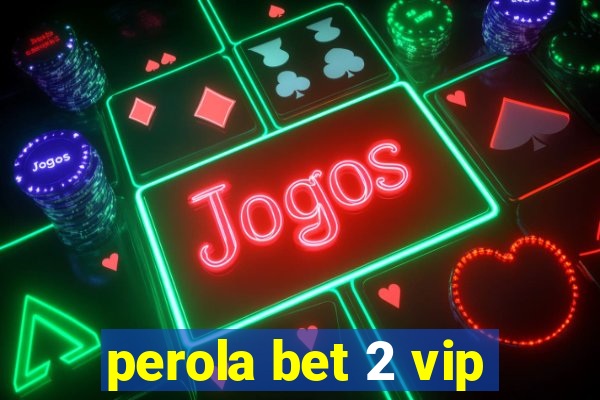 perola bet 2 vip