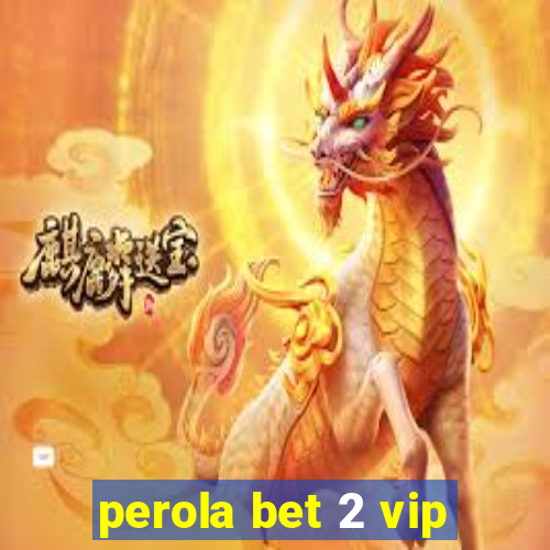 perola bet 2 vip