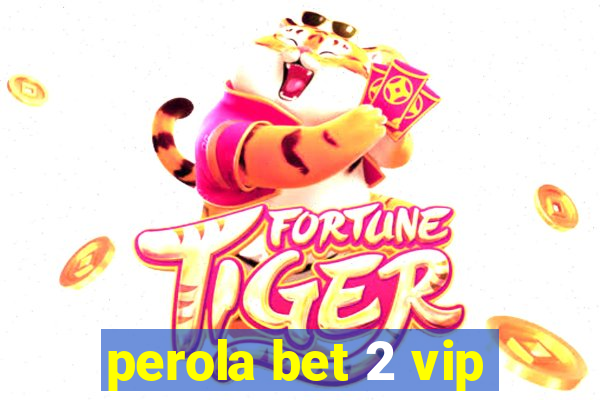 perola bet 2 vip