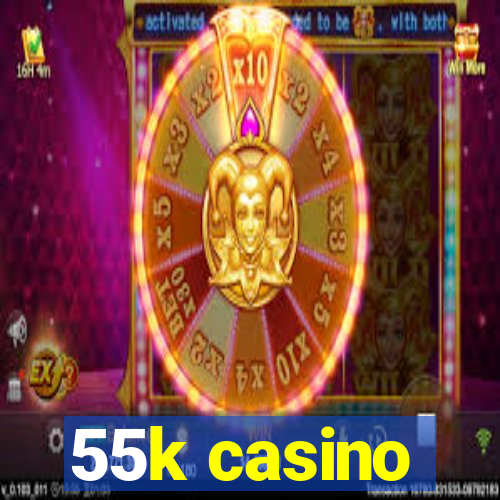 55k casino