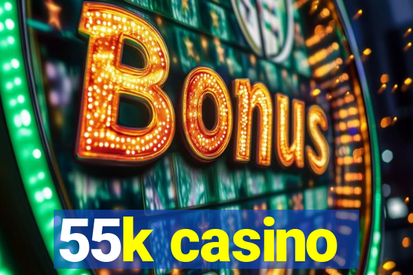 55k casino