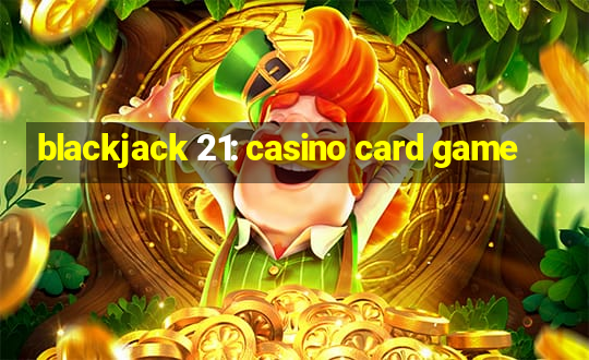 blackjack 21: casino card game