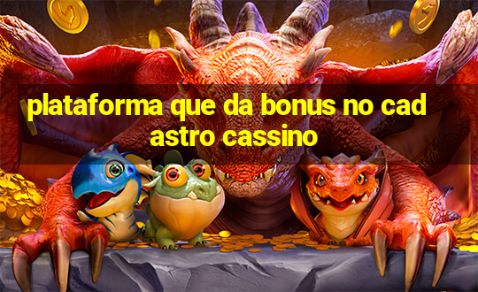 plataforma que da bonus no cadastro cassino