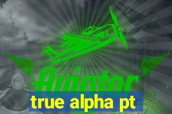 true alpha pt