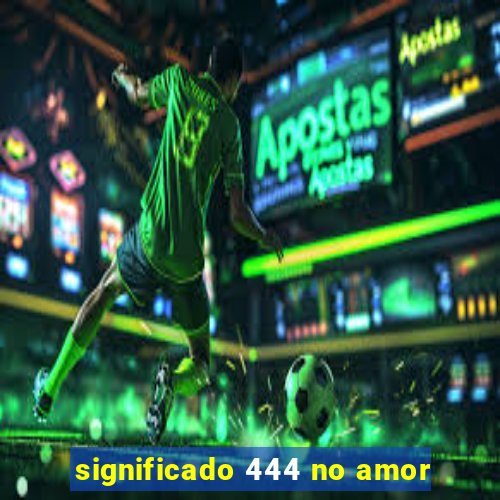 significado 444 no amor