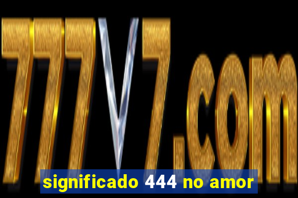 significado 444 no amor