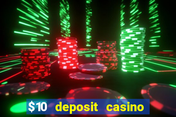 $10 deposit casino real money