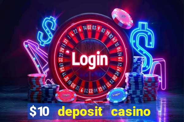 $10 deposit casino real money