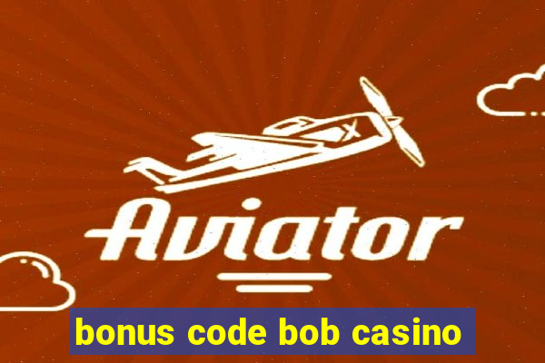 bonus code bob casino