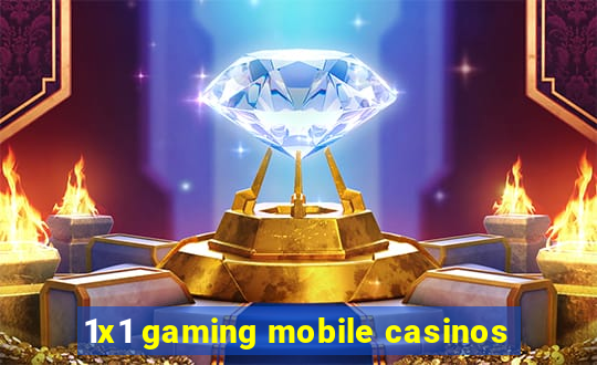 1x1 gaming mobile casinos