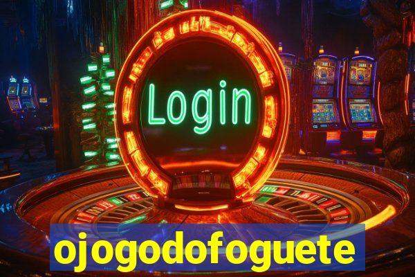 ojogodofoguete