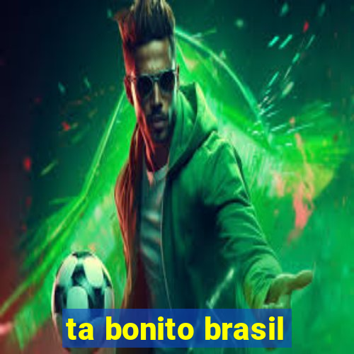 ta bonito brasil