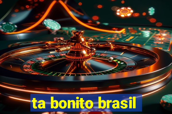 ta bonito brasil