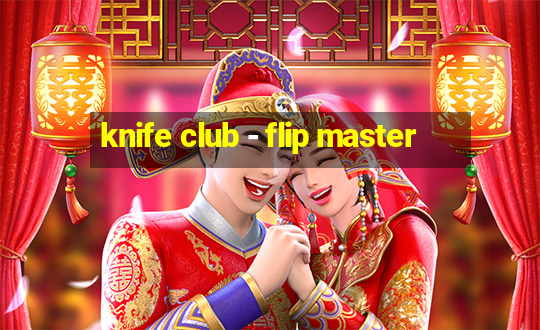 knife club - flip master