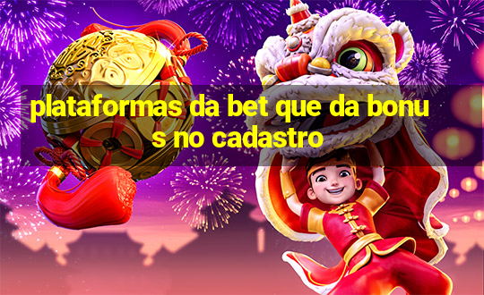 plataformas da bet que da bonus no cadastro