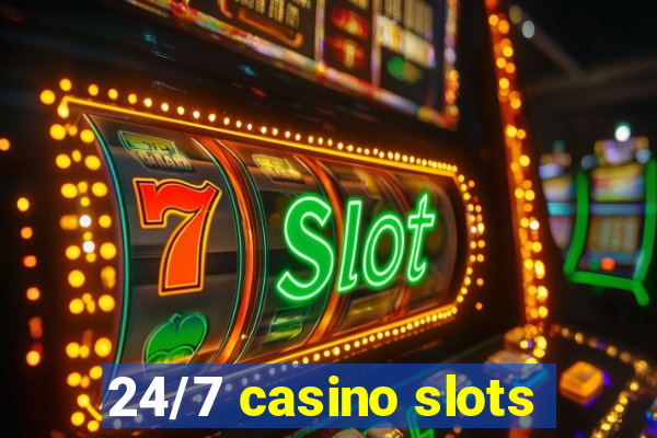 24/7 casino slots