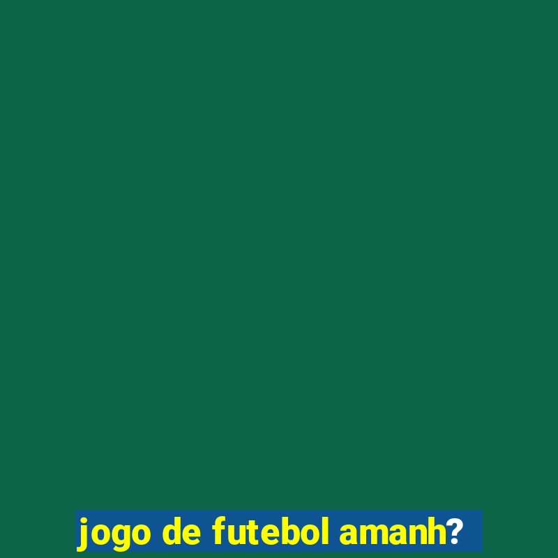 jogo de futebol amanh?