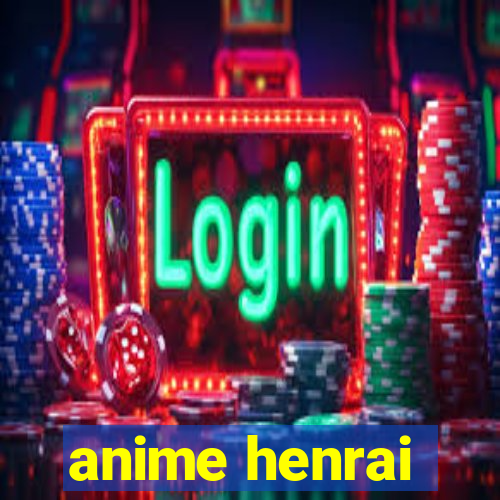 anime henrai