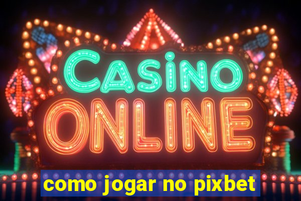 como jogar no pixbet