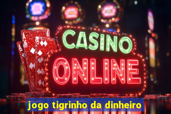 jogo tigrinho da dinheiro