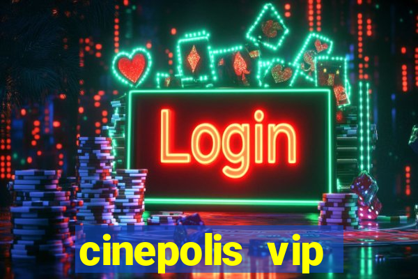 cinepolis vip parque shopping