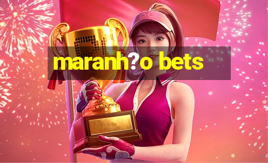 maranh?o bets