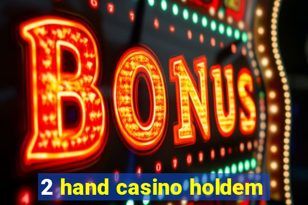 2 hand casino holdem