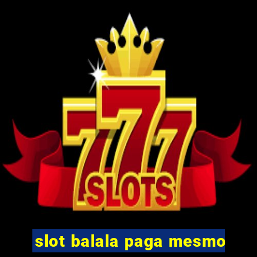 slot balala paga mesmo