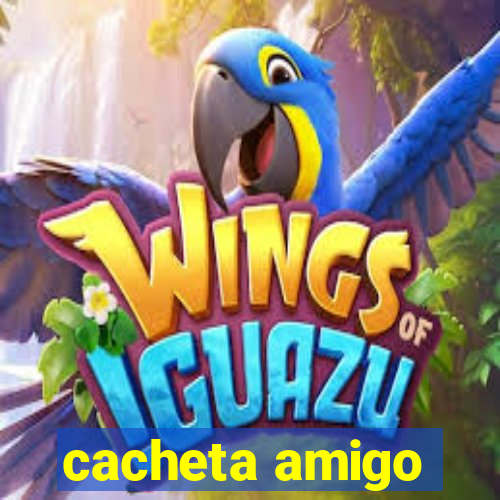 cacheta amigo