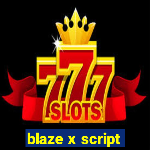 blaze x script