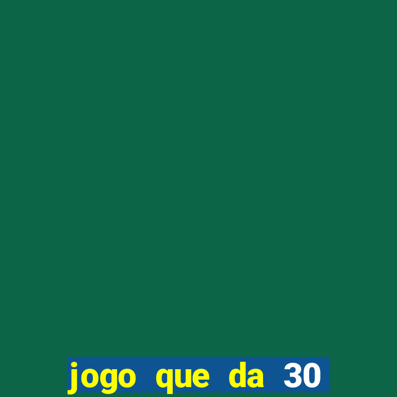 jogo que da 30 reais de b?nus