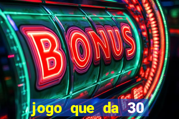 jogo que da 30 reais de b?nus