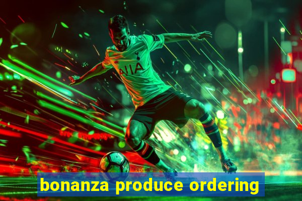 bonanza produce ordering