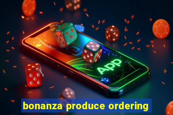 bonanza produce ordering