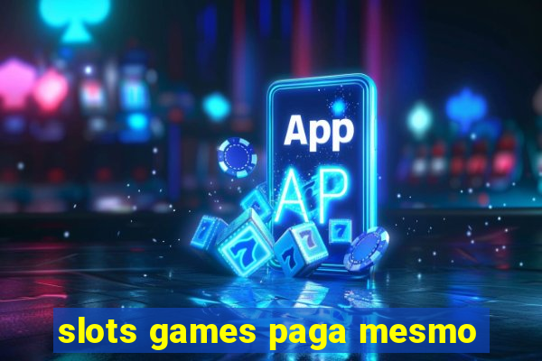 slots games paga mesmo