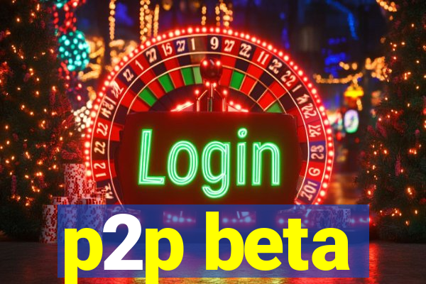 p2p beta