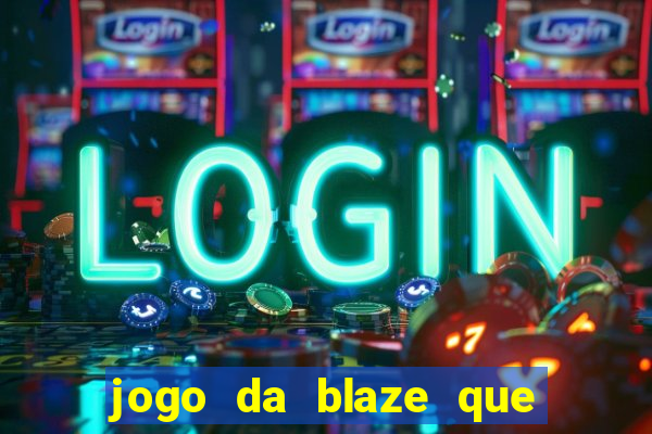 jogo da blaze que ganha dinheiro