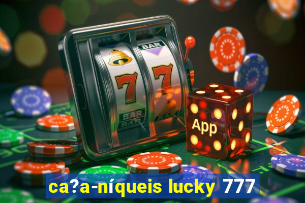 ca?a-níqueis lucky 777