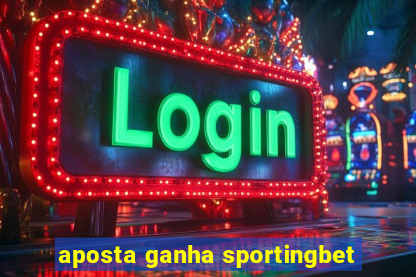 aposta ganha sportingbet