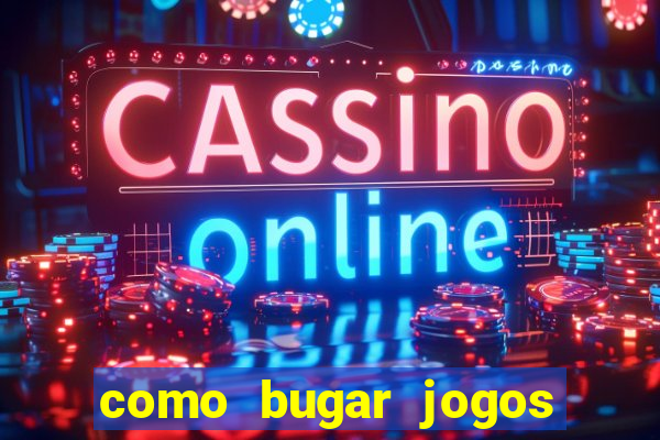 como bugar jogos de cassino