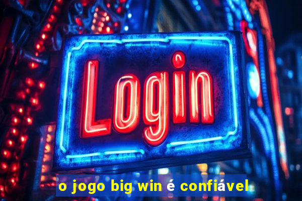 o jogo big win é confiável