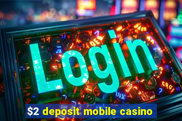 $2 deposit mobile casino