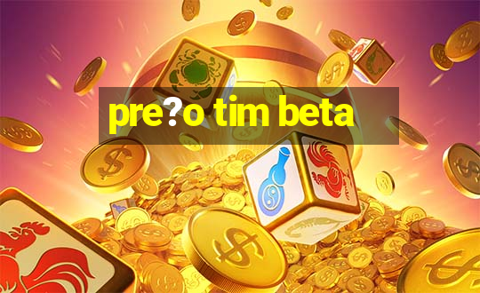 pre?o tim beta