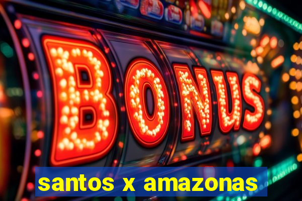 santos x amazonas