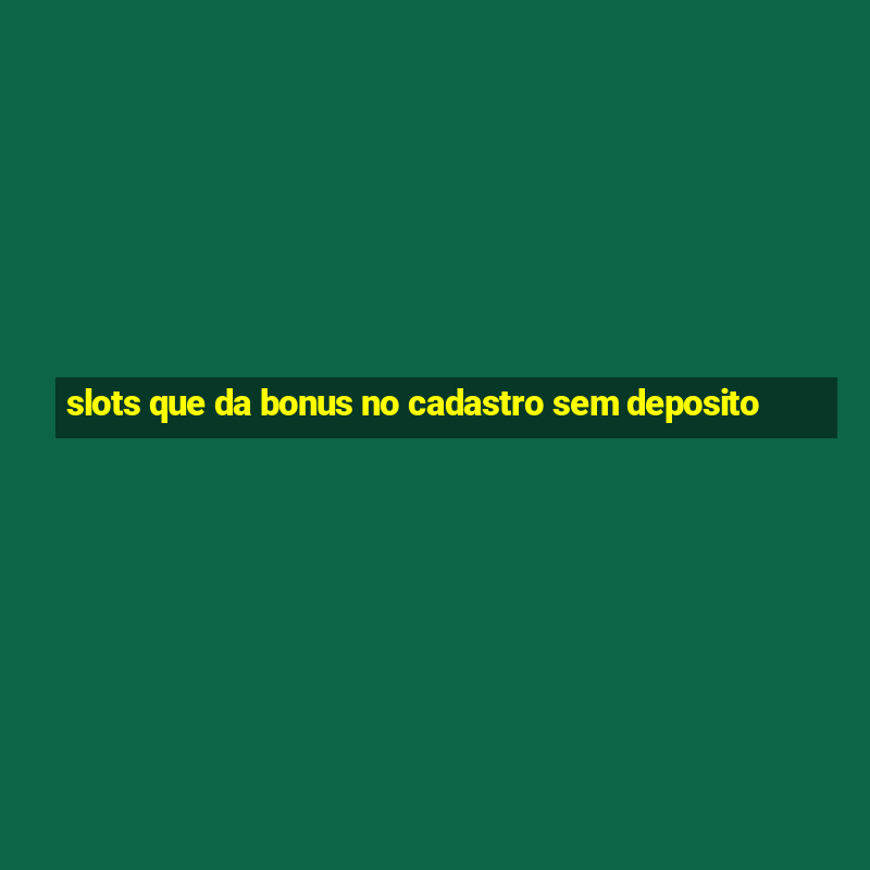 slots que da bonus no cadastro sem deposito