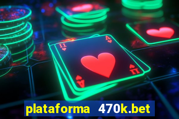 plataforma 470k.bet é confiável