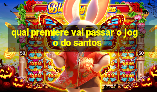 qual premiere vai passar o jogo do santos